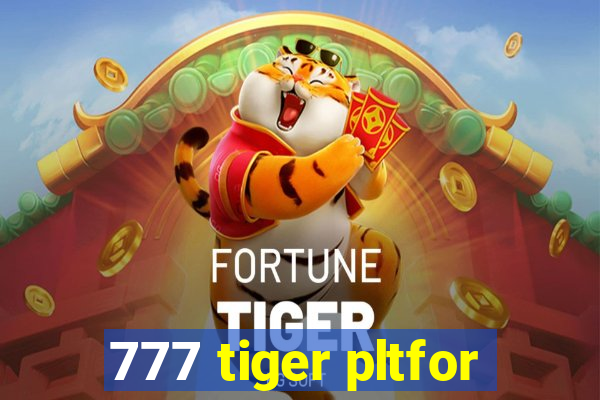 777 tiger pltfor